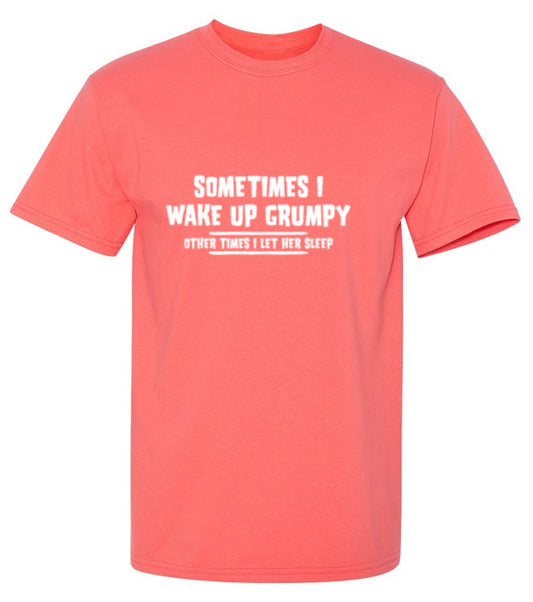 Funny T-Shirts design "Sometimes I Wake Up Grumpy Sometime I Let Her Sleep T-Shirt"