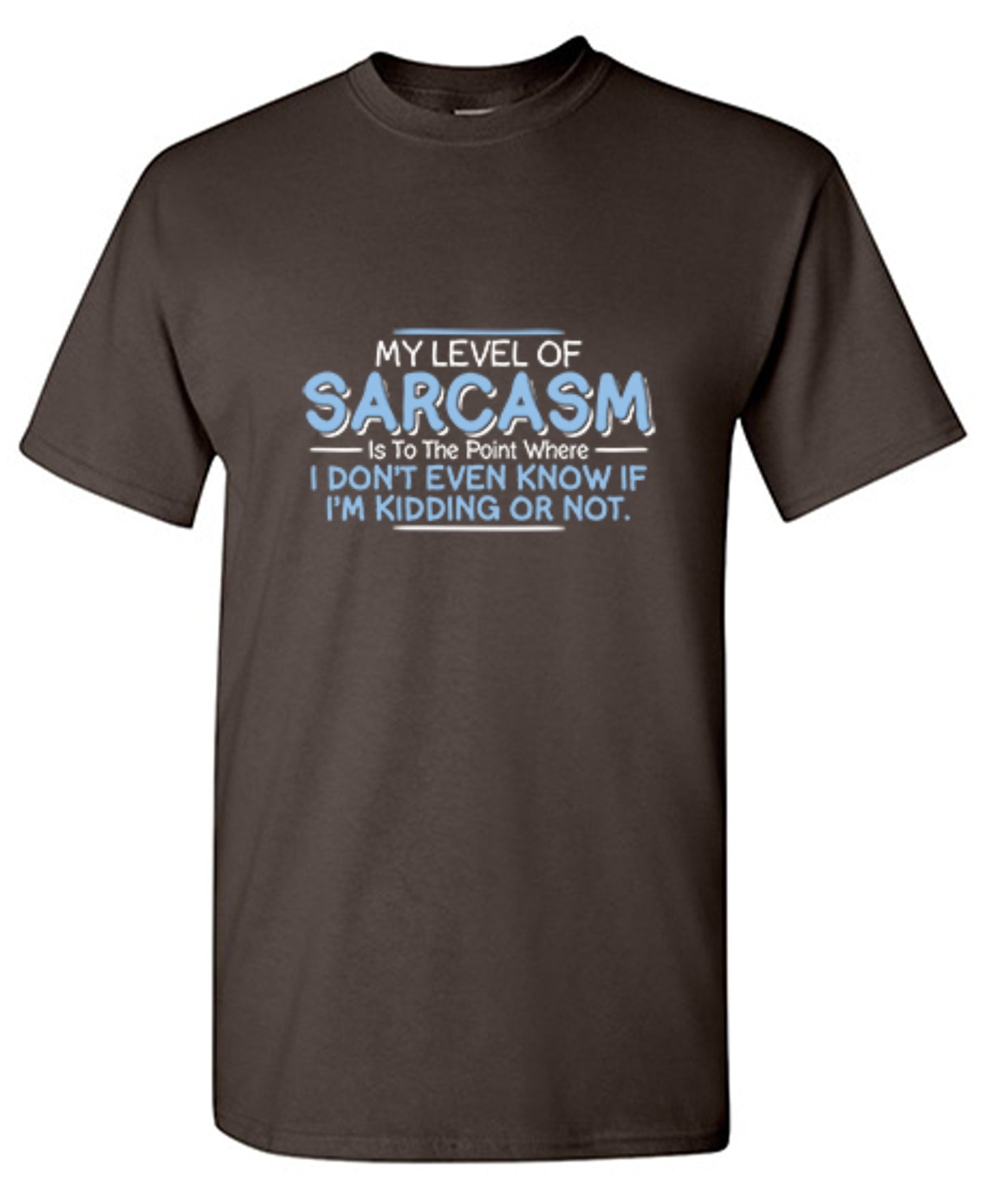 Funny T-Shirts design "My Level Of Sarcasm Is To The Point Where I Don't Even Know If I'm Kidding Or Not"