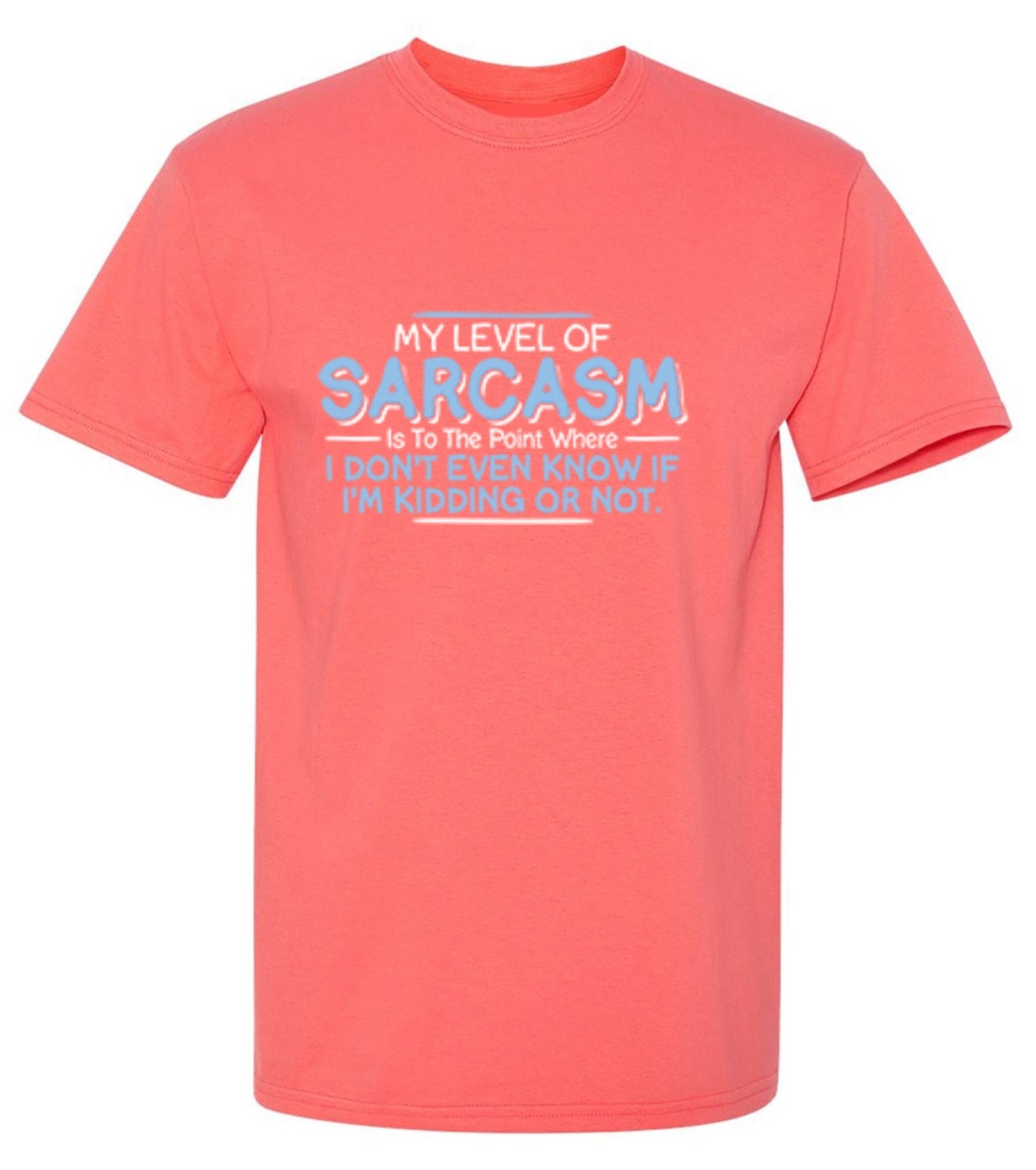 Funny T-Shirts design "My Level Of Sarcasm Is To The Point Where I Don't Even Know If I'm Kidding Or Not"