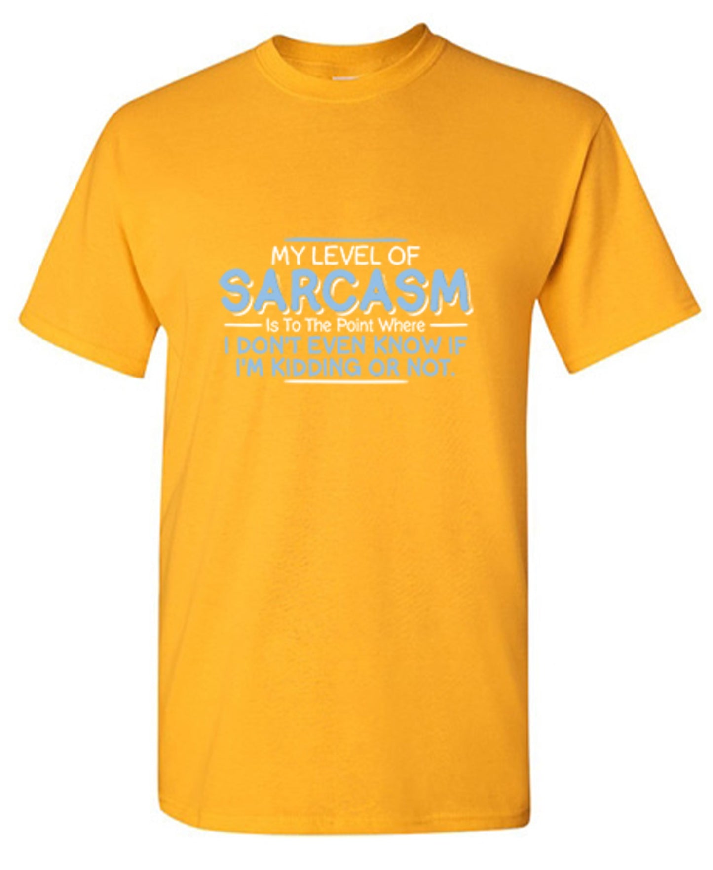 Funny T-Shirts design "My Level Of Sarcasm Is To The Point Where I Don't Even Know If I'm Kidding Or Not"