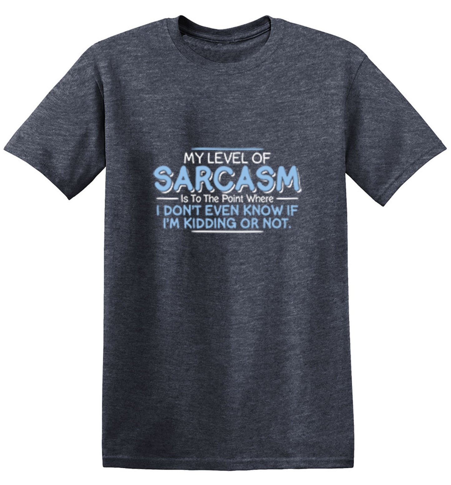 Funny T-Shirts design "My Level Of Sarcasm Is To The Point Where I Don't Even Know If I'm Kidding Or Not"
