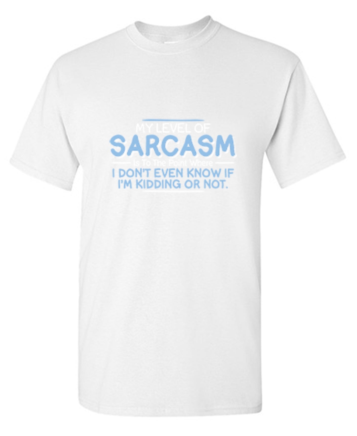 Funny T-Shirts design "My Level Of Sarcasm Is To The Point Where I Don't Even Know If I'm Kidding Or Not"