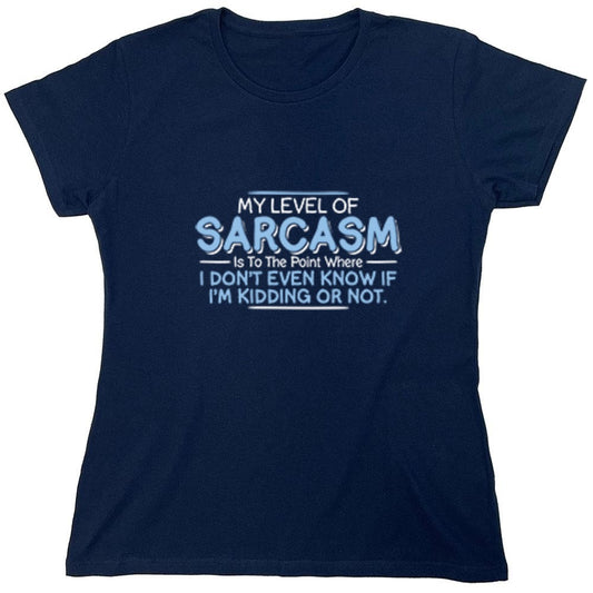 Funny T-Shirts design "My Level Of Sarcasm Is To The Point Where I Don't Even Know If I'm Kidding Or Not - Womens"