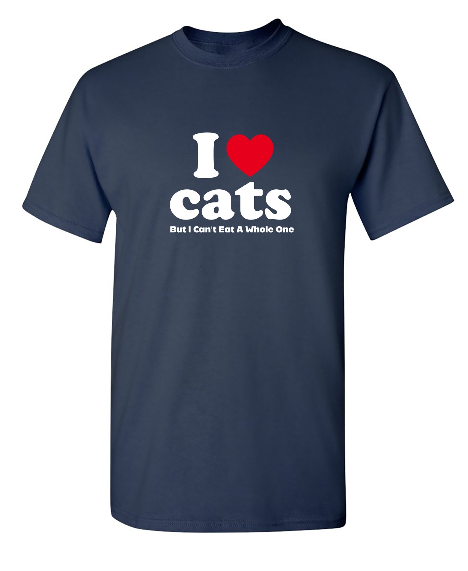 I Loves Cats But I Can't Eat A Whole One - Funny T Shirts & Graphic Tees