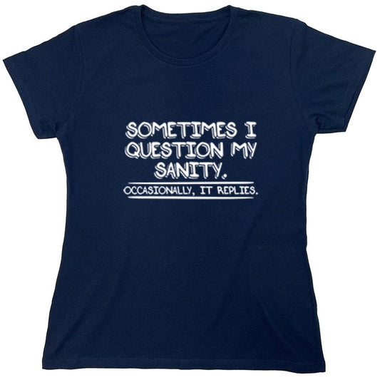 Funny T-Shirts design "Sometimes I Question My Sanity. Occasionally It Replies. - Womens"