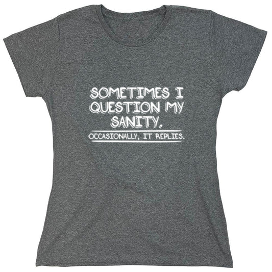 Funny T-Shirts design "Sometimes I Question My Sanity. Occasionally It Replies. - Womens"