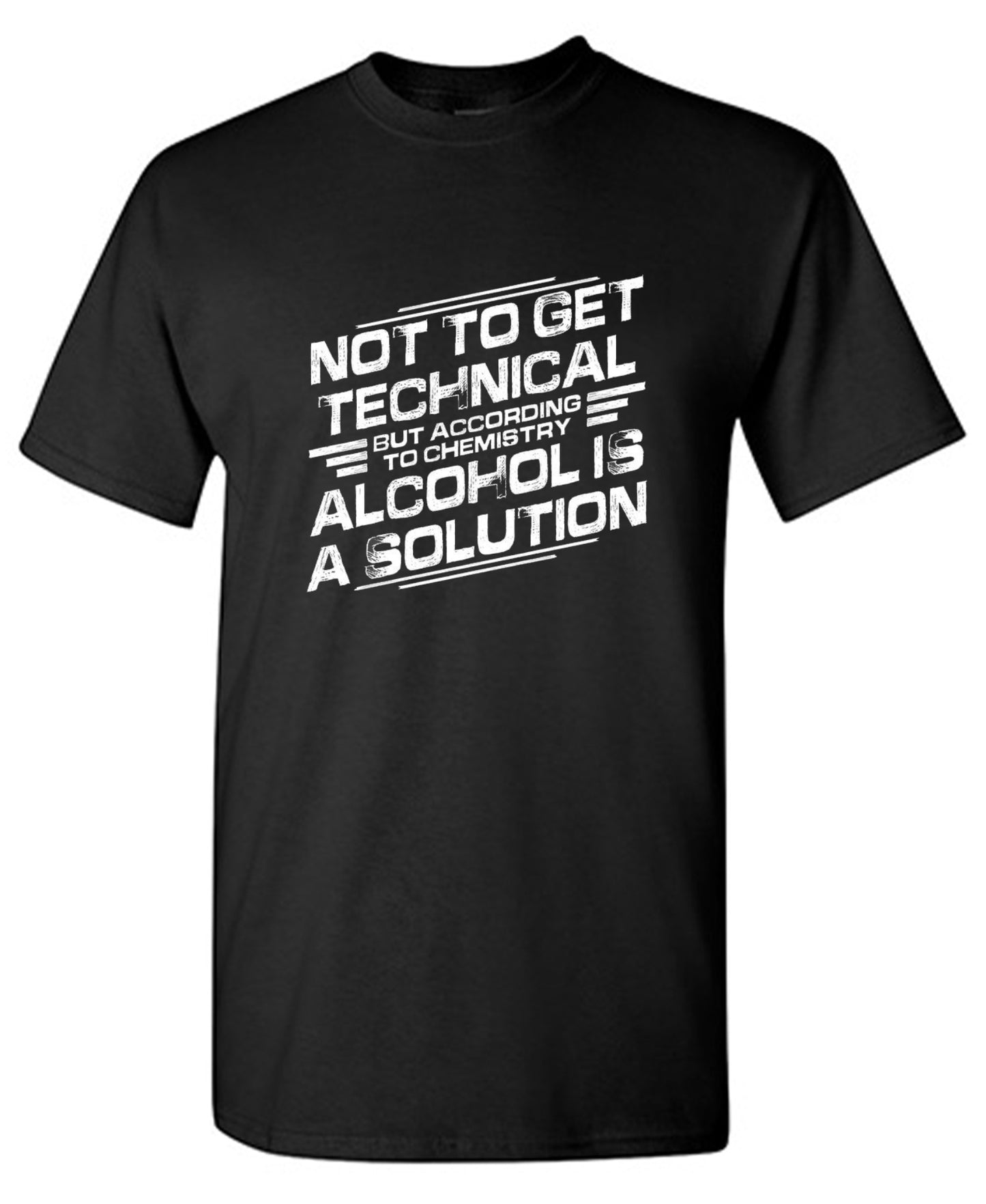 Funny T-Shirts design "Not To Get Technical, But According To Chemistry, Alcohol Is A Solution T-Shirt"