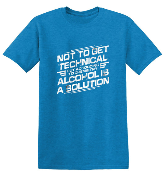 Funny T-Shirts design "Not To Get Technical, But According To Chemistry, Alcohol Is A Solution T-Shirt"