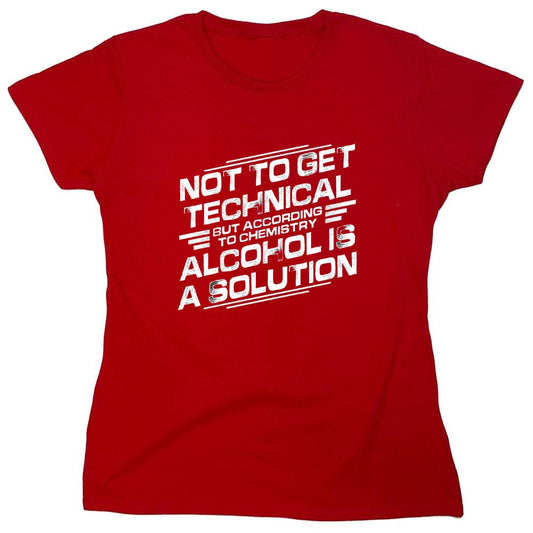 Funny T-Shirts design "Not To Get Technical, But According To Chemistry, Alcohol Is A Solution T-Shirt - Womens"
