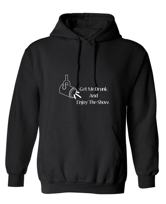 Funny T-Shirts design "Get Me Drunk And Enjoy The Show. - Hoodie"