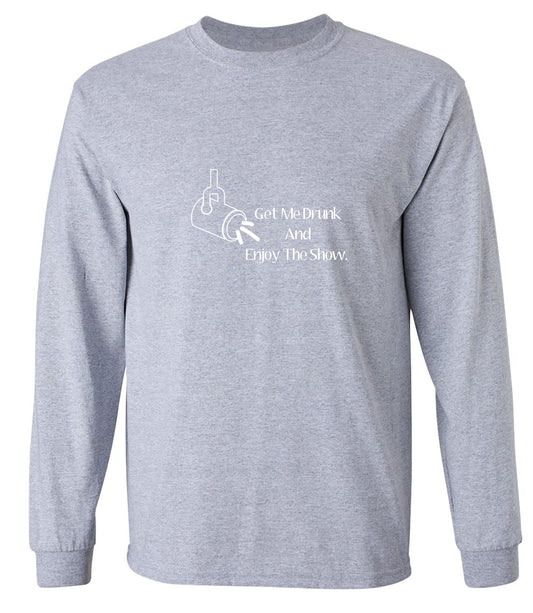 Funny T-Shirts design "Get Me Drunk And Enjoy The Show. - Long Sleeve"