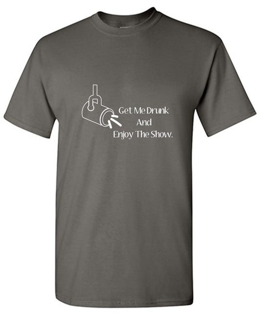 Funny T-Shirts design "Get Me Drunk And Enjoy The Show. - Youth"