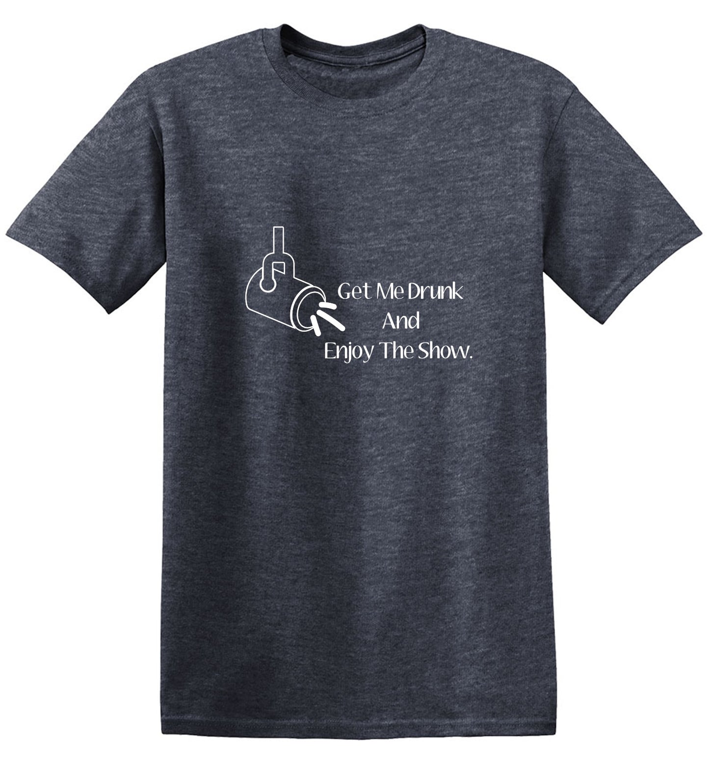 Funny T-Shirts design "Get Me Drunk And Enjoy The Show."