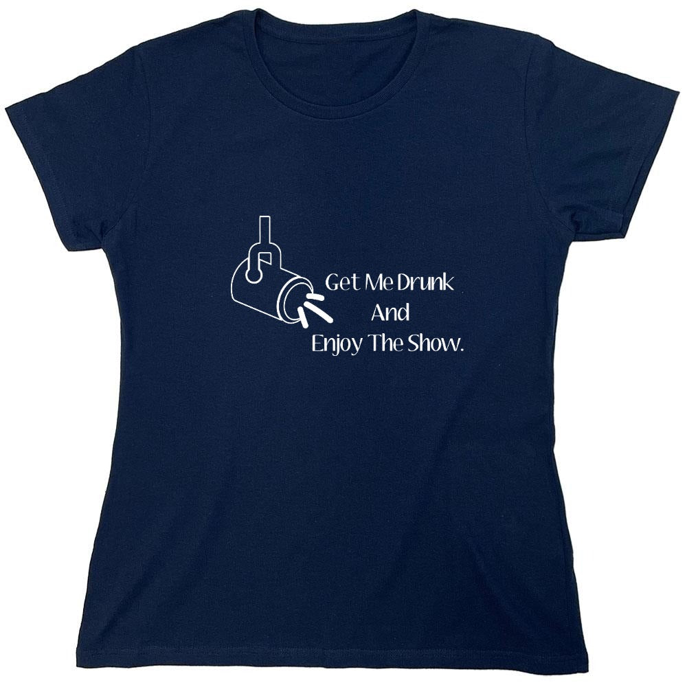 Funny T-Shirts design "Get Me Drunk And Enjoy The Show. - Womens"