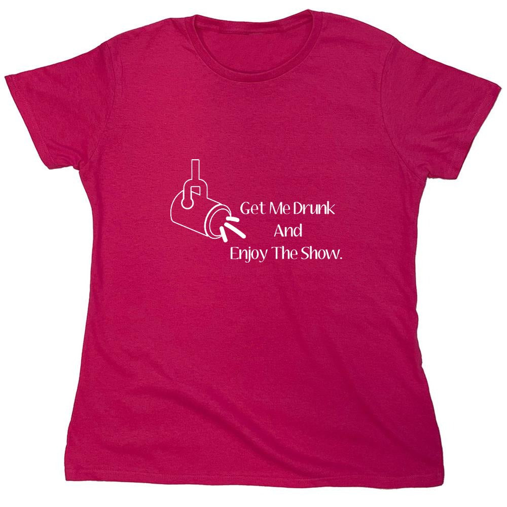 Funny T-Shirts design "Get Me Drunk And Enjoy The Show. - Womens"