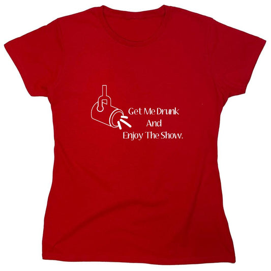 Funny T-Shirts design "Get Me Drunk And Enjoy The Show. - Womens"