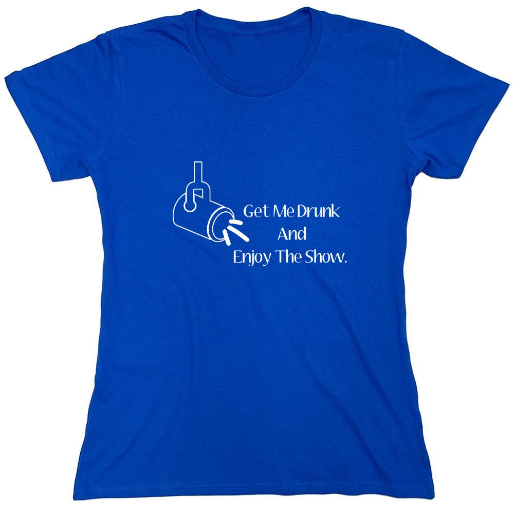 Funny T-Shirts design "Get Me Drunk And Enjoy The Show. - Womens"