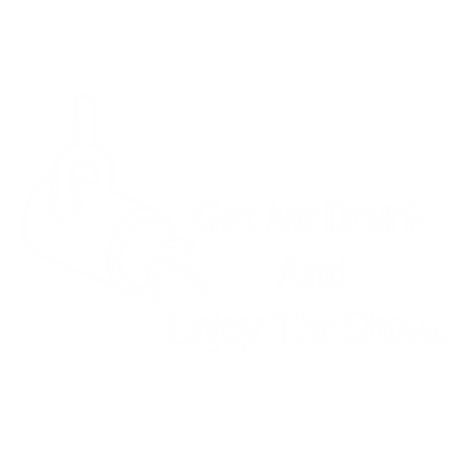 Get Me Drunk And Enjoy The Show.