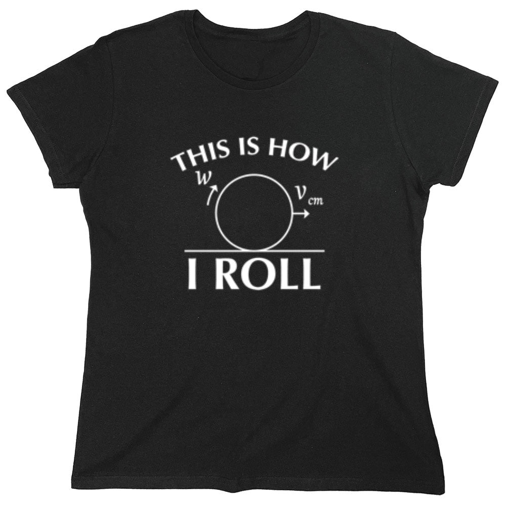 Funny T-Shirts design "This Is How I Roll - Womens"