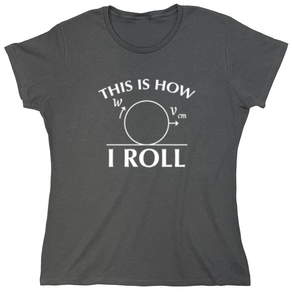 Funny T-Shirts design "This Is How I Roll - Womens"