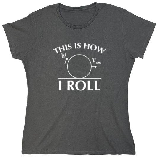 Funny T-Shirts design "This Is How I Roll - Womens"