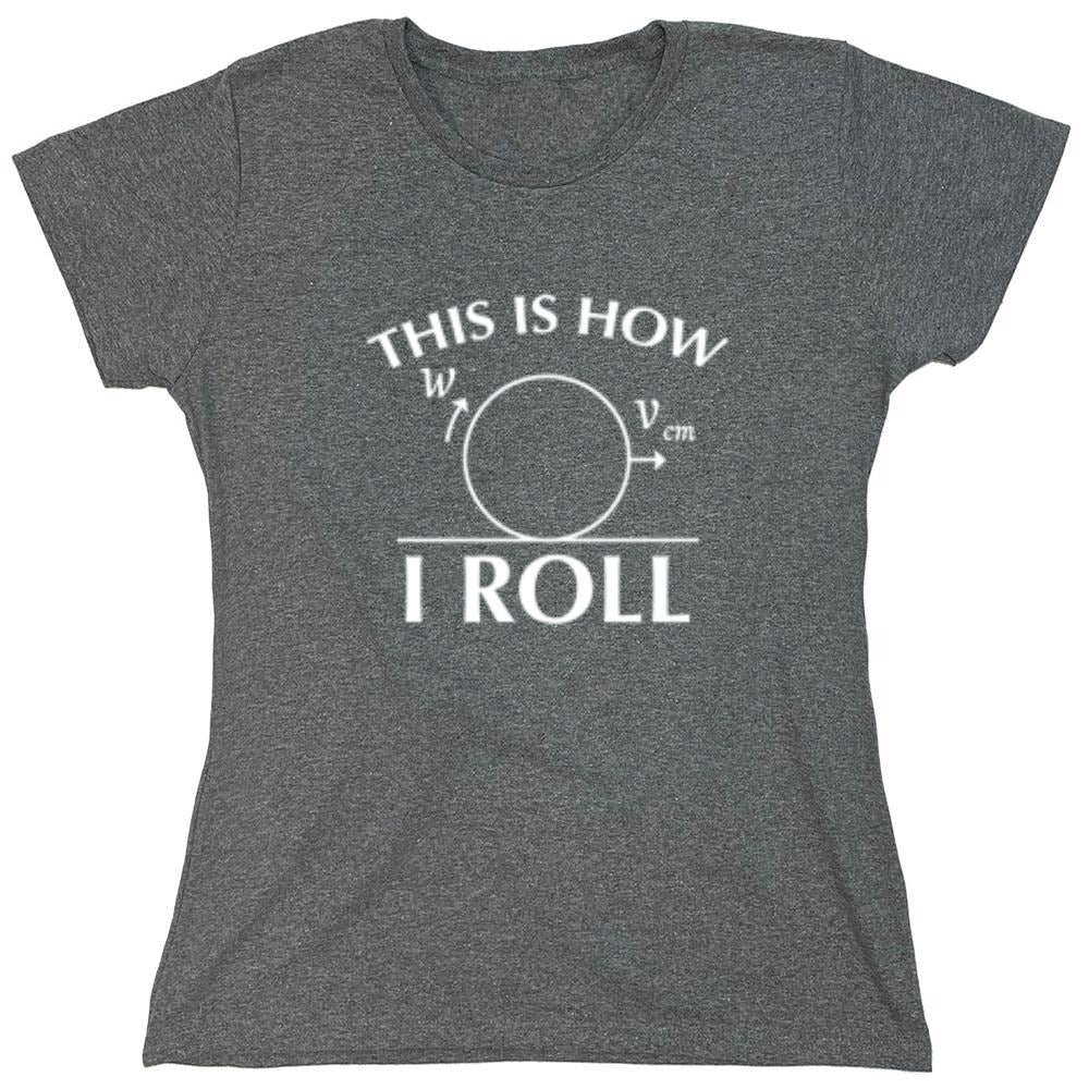 Funny T-Shirts design "This Is How I Roll - Womens"
