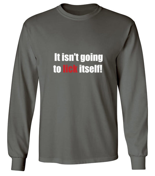 Funny T-Shirts design "It Isn't Going To Lick Itself - Long Sleeve"