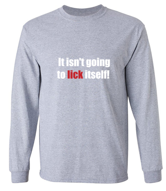Funny T-Shirts design "It Isn't Going To Lick Itself - Long Sleeve"