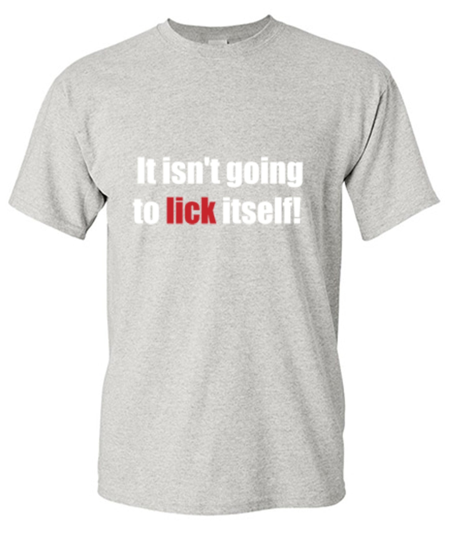 Funny T-Shirts design "It Isn't Going To Lick Itself"
