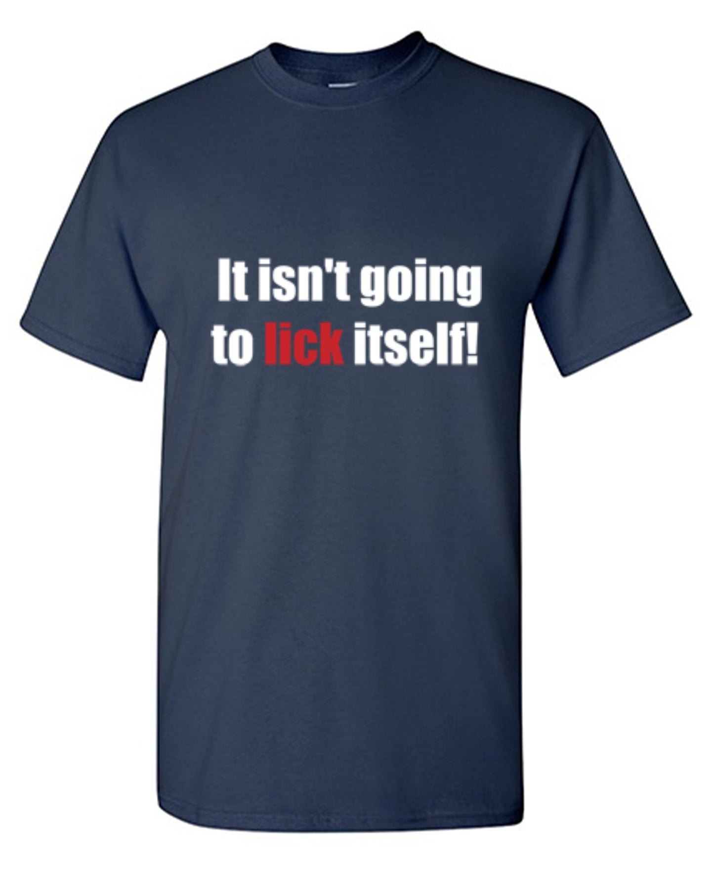 Funny T-Shirts design "It Isn't Going To Lick Itself"