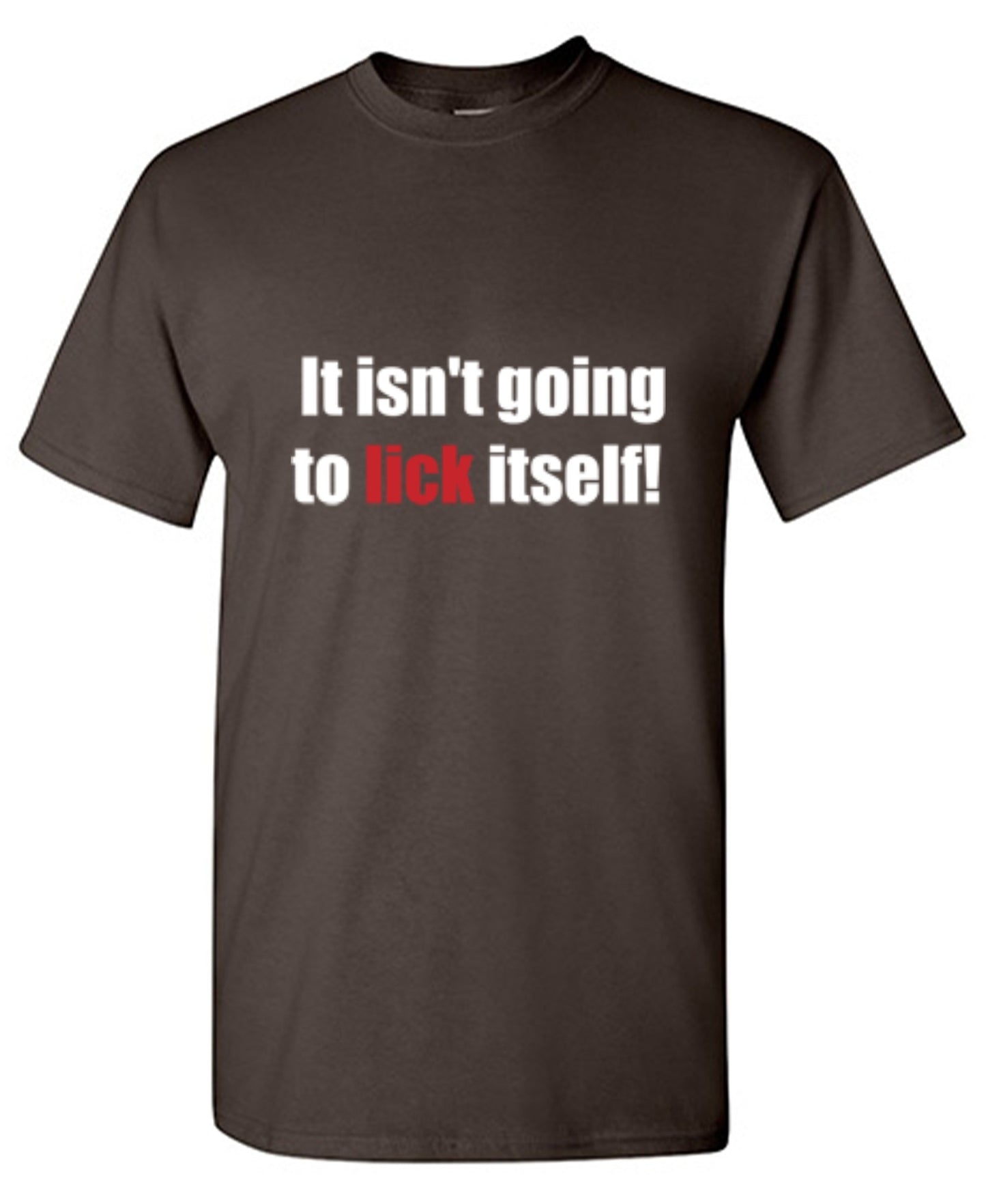 Funny T-Shirts design "It Isn't Going To Lick Itself"