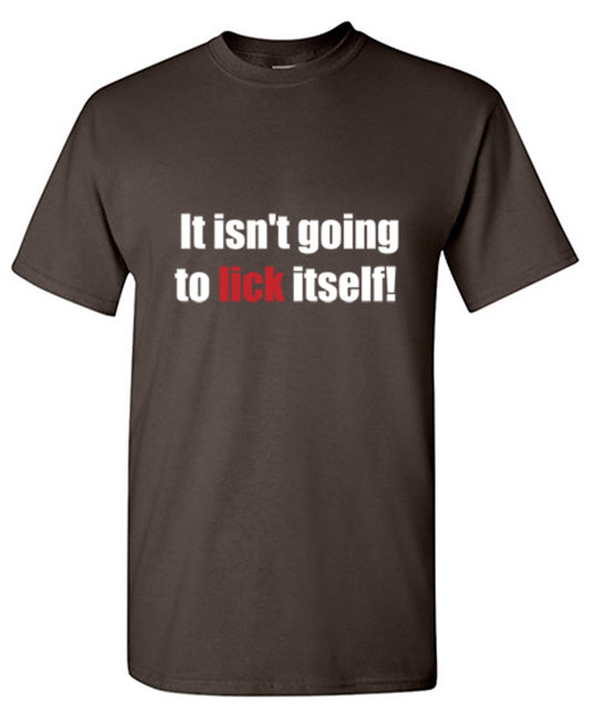 Funny T-Shirts design "It Isn't Going To Lick Itself"