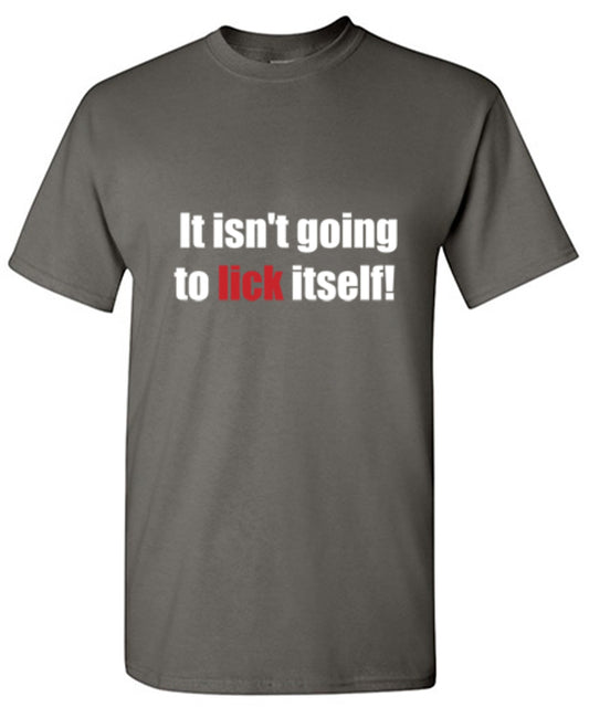 Funny T-Shirts design "It Isn't Going To Lick Itself"