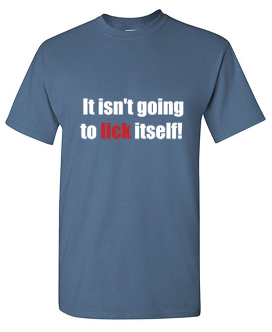 Funny T-Shirts design "It Isn't Going To Lick Itself"
