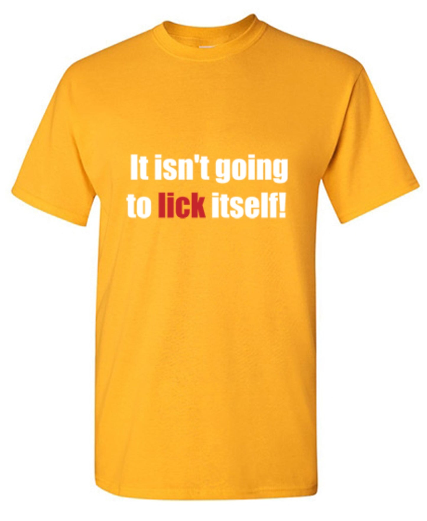 Funny T-Shirts design "It Isn't Going To Lick Itself"