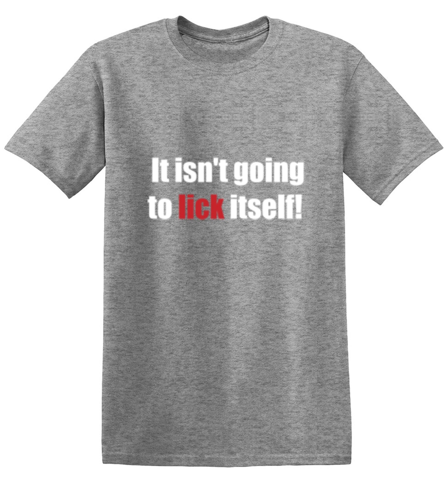 Funny T-Shirts design "It Isn't Going To Lick Itself"