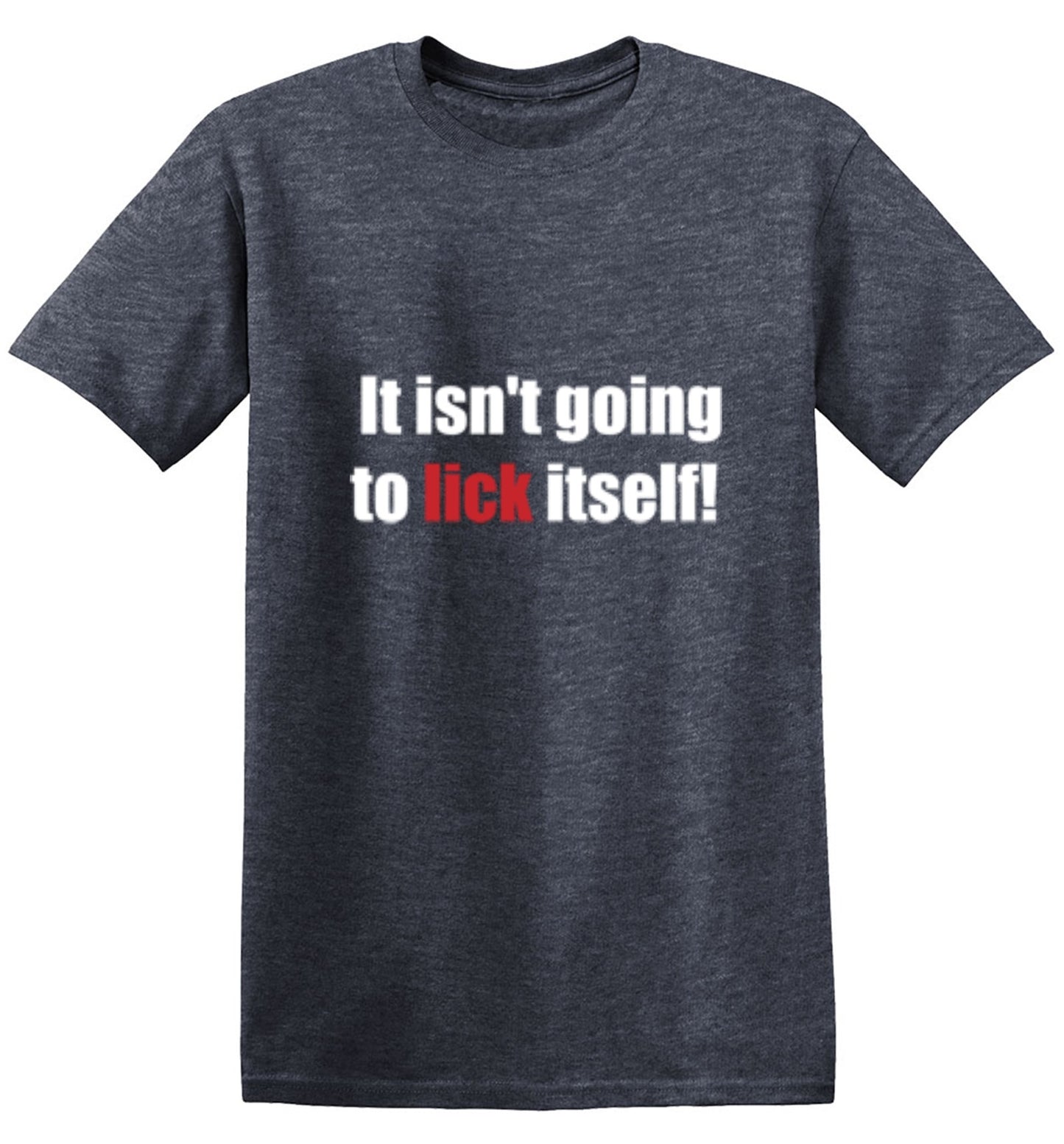 Funny T-Shirts design "It Isn't Going To Lick Itself"
