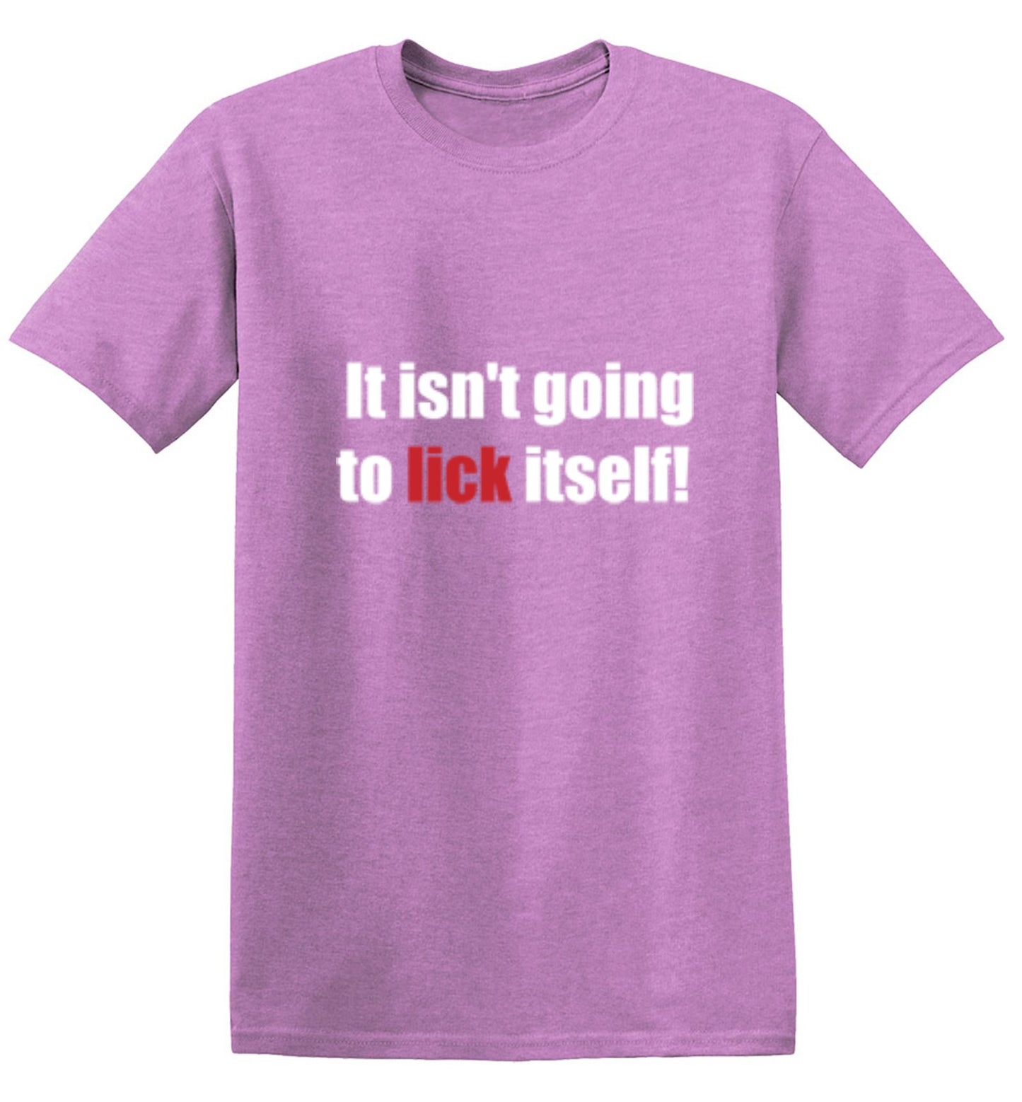 Funny T-Shirts design "It Isn't Going To Lick Itself"