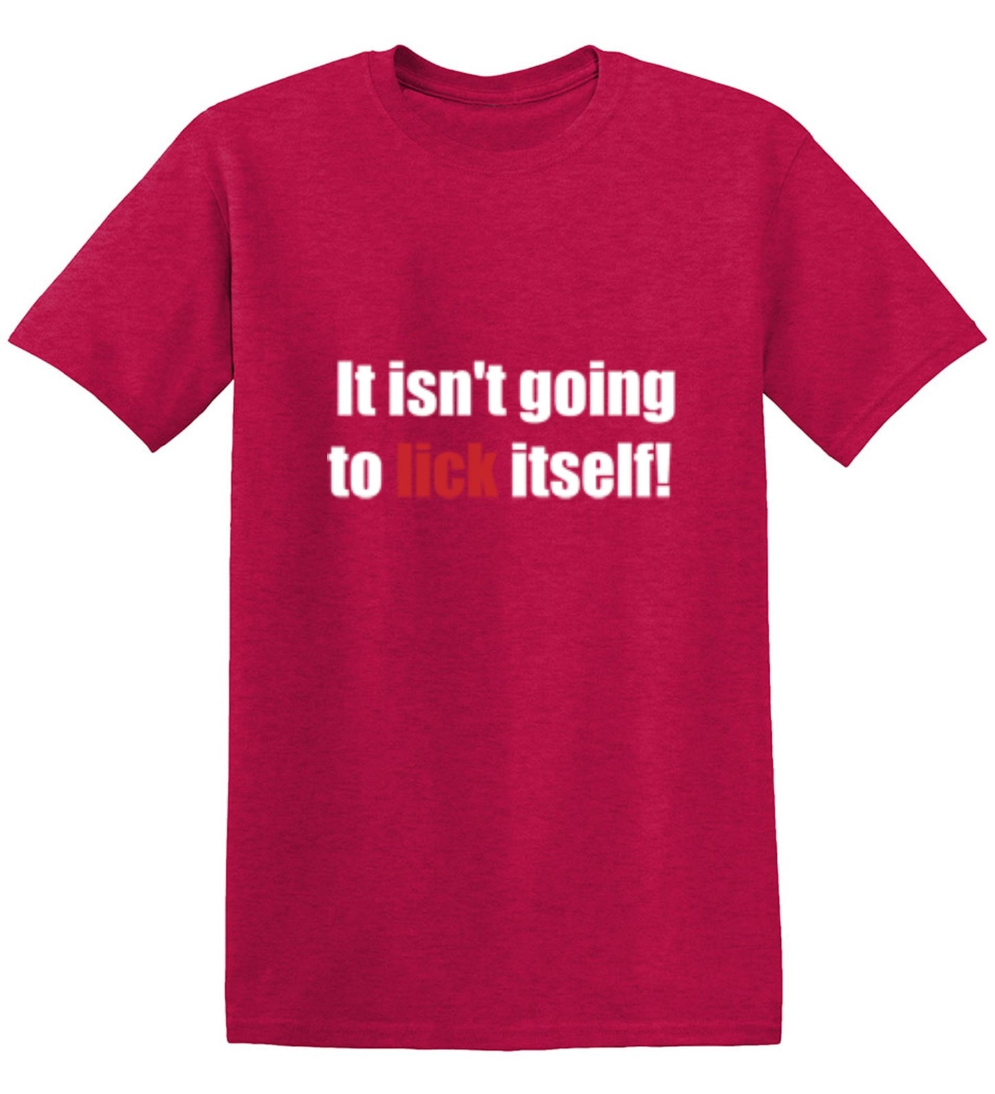 Funny T-Shirts design "It Isn't Going To Lick Itself"