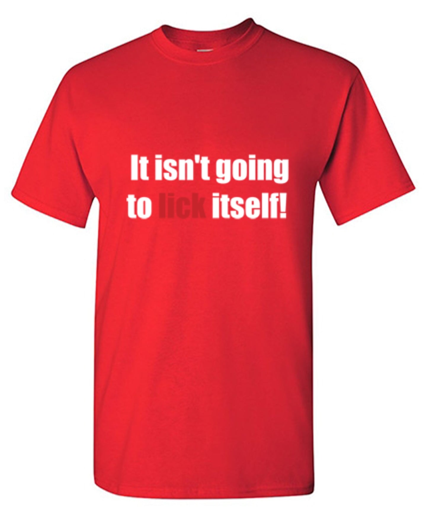 Funny T-Shirts design "It Isn't Going To Lick Itself"