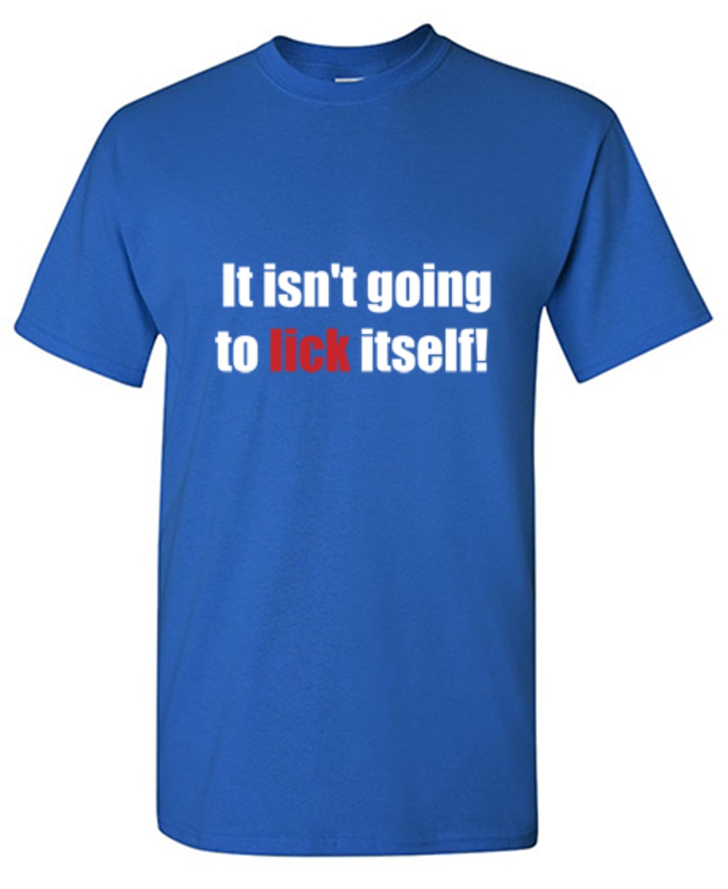 Funny T-Shirts design "It Isn't Going To Lick Itself"