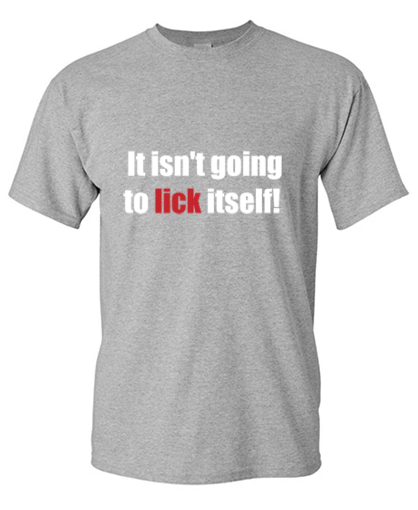 Funny T-Shirts design "It Isn't Going To Lick Itself"