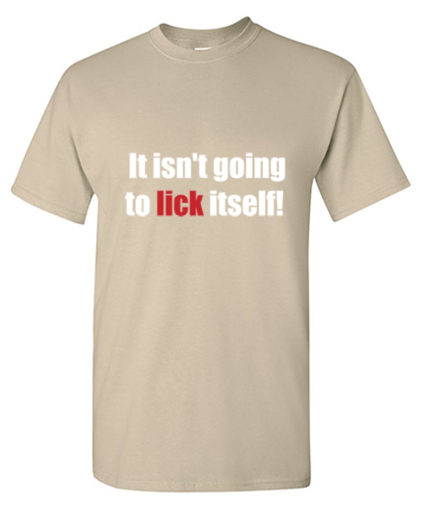 Funny T-Shirts design "It Isn't Going To Lick Itself"