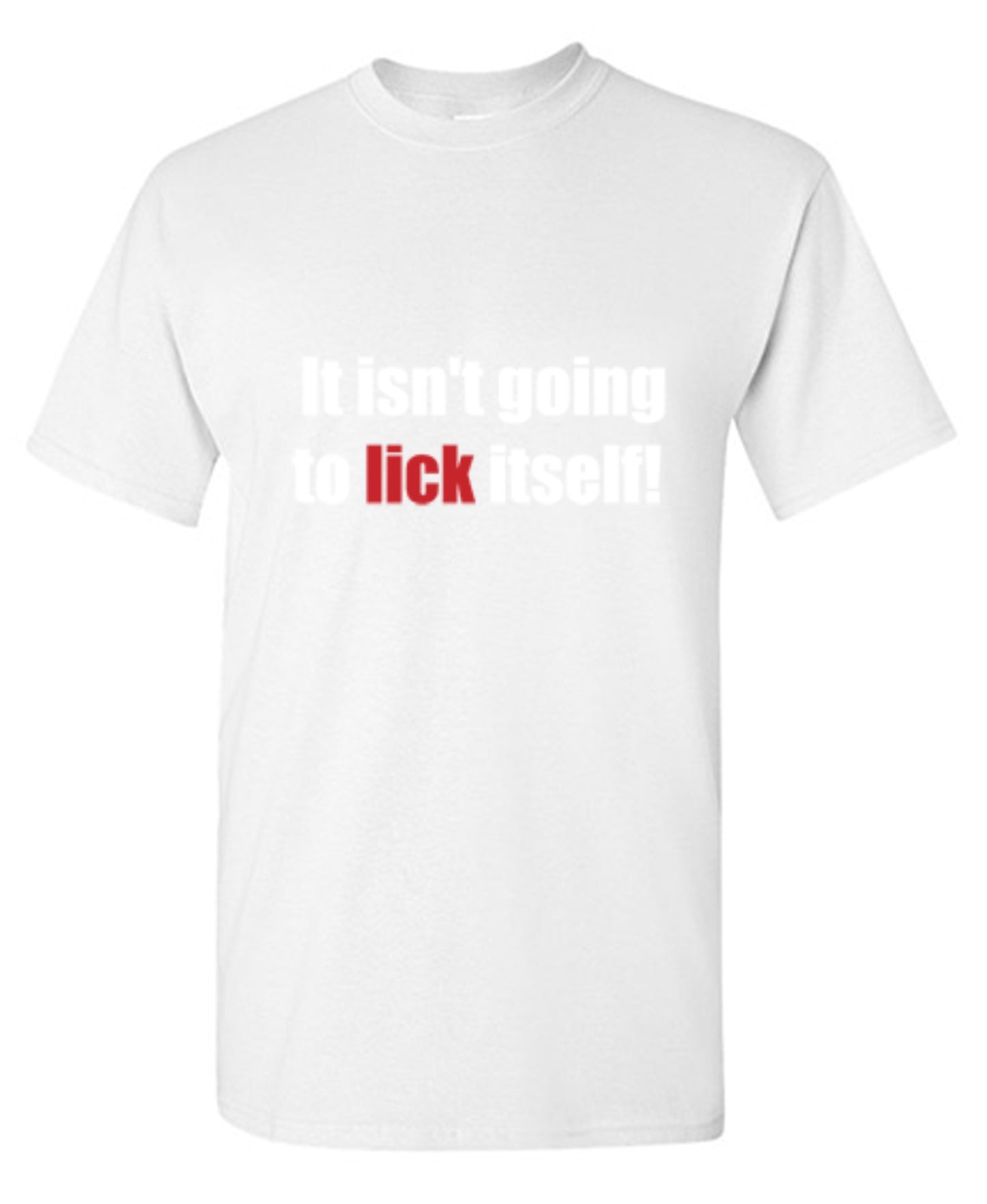 Funny T-Shirts design "It Isn't Going To Lick Itself"