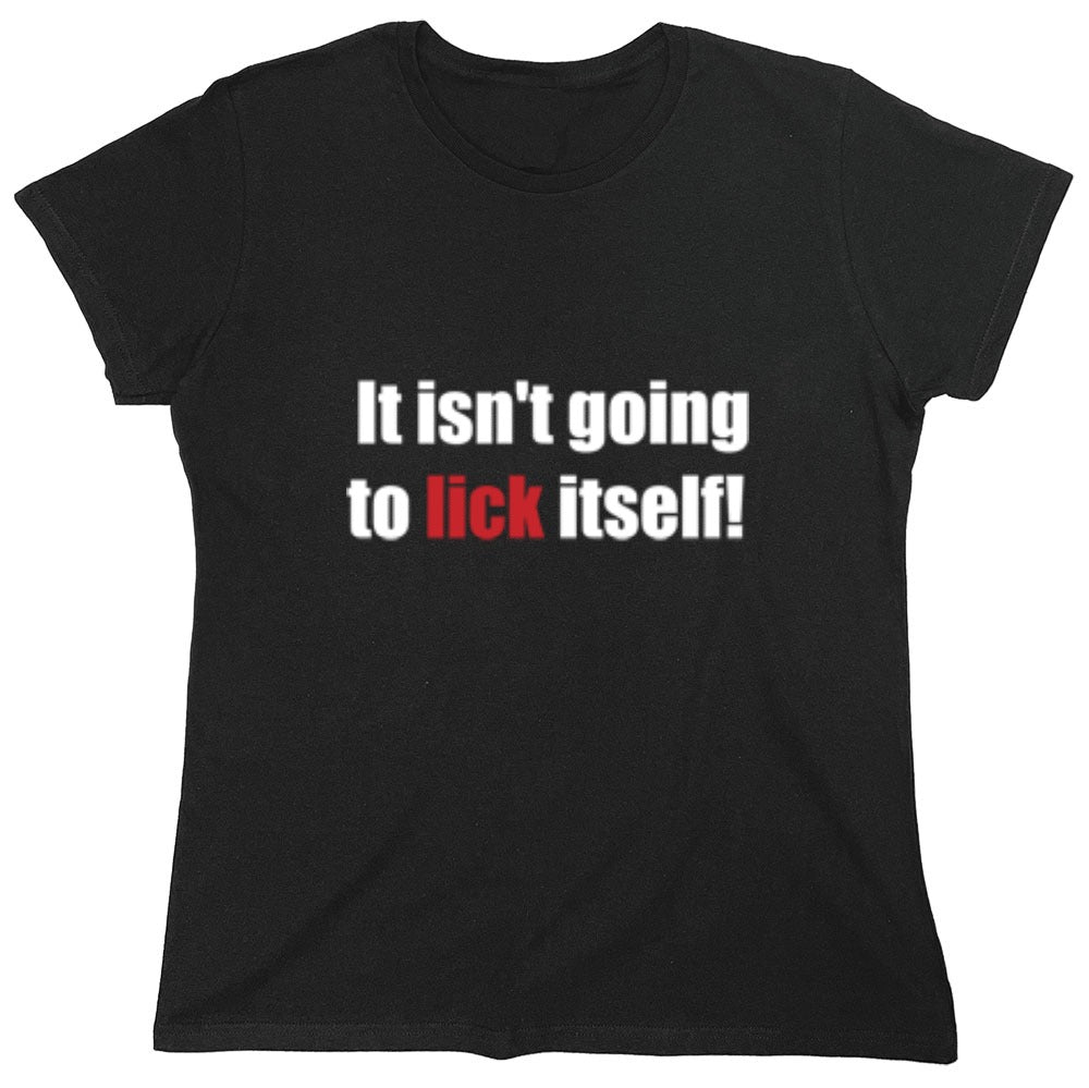 Funny T-Shirts design "It Isn't Going To Lick Itself - Womens"