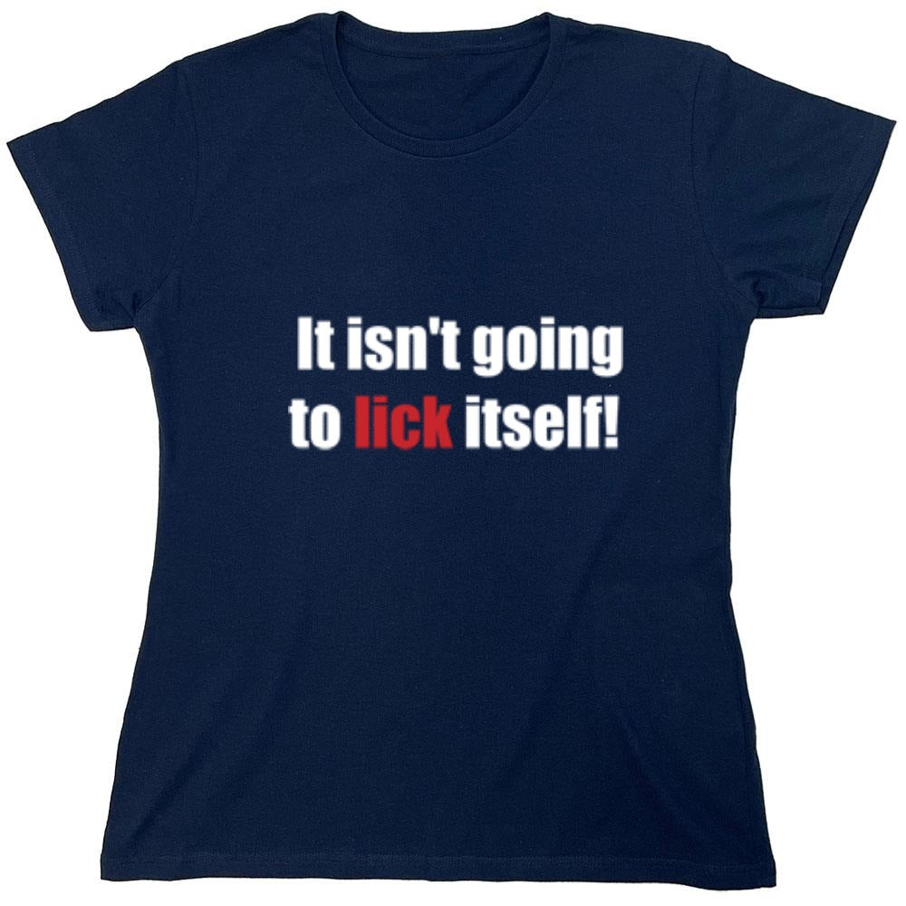 Funny T-Shirts design "It Isn't Going To Lick Itself - Womens"