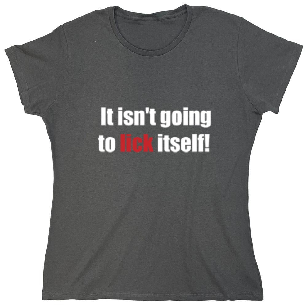 Funny T-Shirts design "It Isn't Going To Lick Itself - Womens"