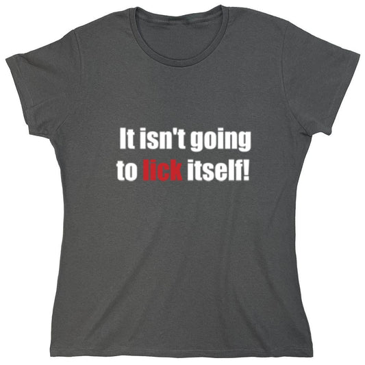 Funny T-Shirts design "It Isn't Going To Lick Itself - Womens"