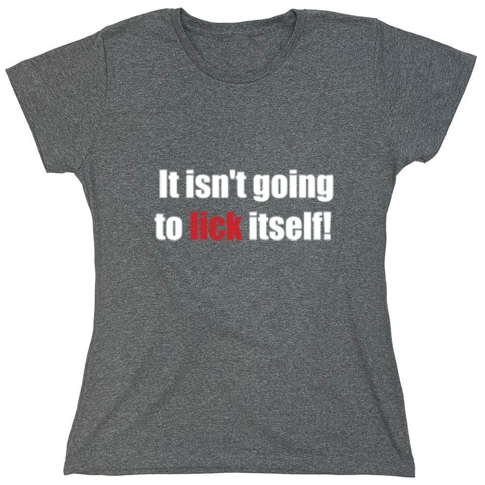 Funny T-Shirts design "It Isn't Going To Lick Itself - Womens"
