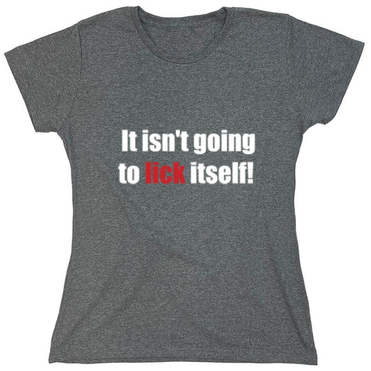Funny T-Shirts design "It Isn't Going To Lick Itself - Womens"